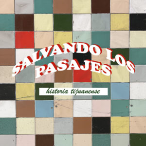Salvando A Los Pasajes, Historia Tijuanense