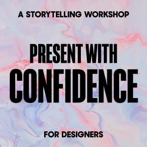 Present Your Work with Confidence: A Storytelling Workshop for Designers
